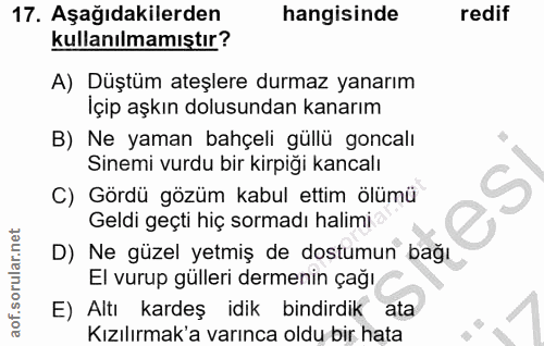 17. soru: Aşağıdakilerden hangisinde redif kullanılmamıştır? A) Düştüm ateşlere durmaz yanarım İçip aşkın dolusundan kanarım B)…