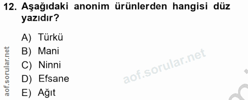 12. soru: Aşağıdaki anonim ürünlerden hangisi düz yazıdır? A) Türkü B) Mani C) Ninni D) Efsane E) Ağıt