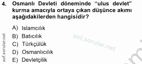 4. soru: Osmanlı Devleti döneminde "ulus devlet" kurma amacıyla ortaya çıkan düşünce akımı aşağıdakilerden hangisidir? A) Isla…