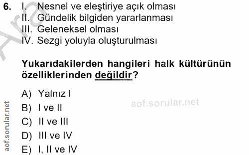 6. soru: l. Nesnel ve eleştiriye açık olması II. Gündelik bilgiden yararlanması III. Geleneksel olması IV. Sezgi yoluyla oluşt…
