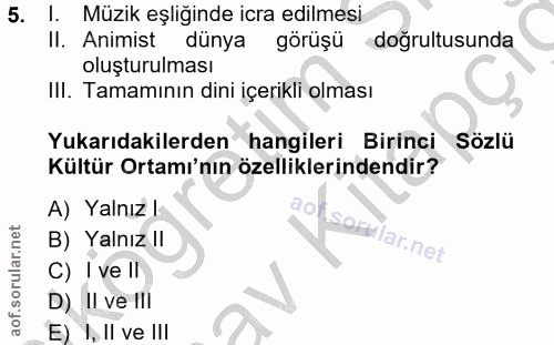 5. soru: I. Müzik eşliğinde icra edilmesi II. Animist dünya görüşü doğrultusunda oluşturulması III. Tamamının dini içerikli ol…