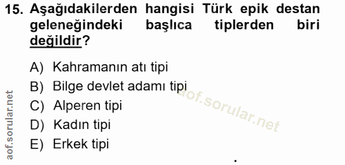 15. soru: Aşağıdakilerden hangisi Türk epik destan geleneğindeki başlıca tiplerden biri değildir? A) Kahramanın atı tipi B) Bil…