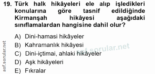 19. soru: Türk halk hikâyeleri ele alıp işledikleri konularına göre tasnif edildiğinde Kirmanşah hikâyesi aşağıdaki sınıflamala…