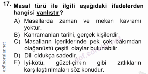 17. soru: Masal türü ile ilgili aşağıdaki ifadelerden hangisi yanlıştır? A) Masallarda zaman ve mekan kavramı yoktur. B) Kahram…