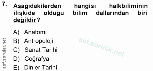 7. soru: Aşağıdakilerden hangisi halkbiliminin ilişkide olduğu bilim dallarından biri değildir? A) Anatomi B) Antropoloji C) S…