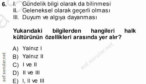 6. soru: I. Gündelik bilgi olarak da bilinmesi Il. Geleneksel olarak geçerli olması III. Duyum ve algıya dayanması Yukarıdaki…