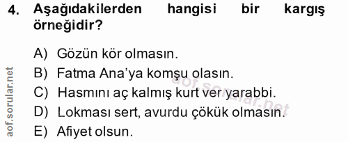 4. soru: Aşağıdakilerden hangisi bir kargış örneğidir? A) Gözün kör olmasın. B) Fatma Ana'ya komşu olasın. C) Hasmını aç kalmı…