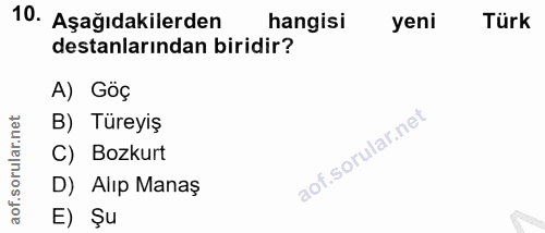 10. soru: Aşağıdakilerden hangisi yeni Türk destanlarından biridir? A) Göç B) Tureyiş C) Bozkurt D) Alıp Manaş E) Şu