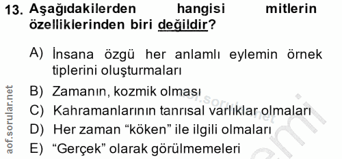 13. soru: Aşağıdakilerden hangisi mitlerin özelliklerinden biri değildir? A) Insana özgü her anlamlı eylemin örnek tiplerini ol…