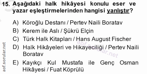 15. soru: Aşağıdaki halk hikâyesi konulu eser ve yazar eşleştirmelerinden hangisi yanlıştır? A) Köroğlu Destanı / Pertev Naili…