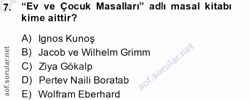 7. soru: "Ev ve Çocuk Masalları" adlı masal kitabı kime aittir? A) Ignos Kunoş B) Jacob ve Wilhelm Grimm C) Ziya Gökalp D) Per…