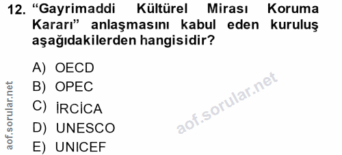 12. soru: "Gayrimaddi Kültürel Mirası Koruma Kararı" anlaşmasını kabul eden kuruluş aşağıdakilerden hangisidir? A) OECD B) OPEC…