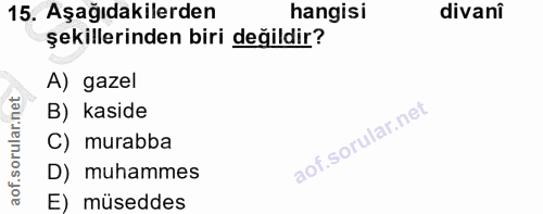 15. soru: Aşağıdakilerden hangisi divani şekillerinden biri değildir? A) gazel B) kaside C) murabba D) muhammes E) müseddes
