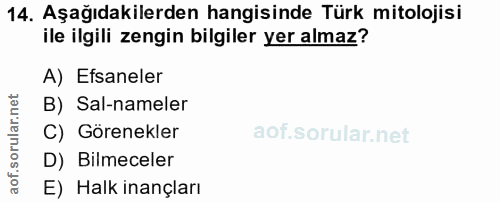 14. soru: Aşağıdakilerden hangisinde Türk mitolojisi ile ilgili zengin bilgiler yer almaz? A) Efsaneler B) Sal-nameler C) Gören…