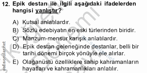 12. soru: Epik destan ile ilgili aşağıdaki ifadelerden hangisi yanlıştır? A) Kutsal anlatılardır. B) Sozlu edebiyatın en eski t…