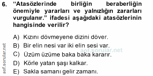 6. soru: "Atasözlerinde birliğin beraberliğin önemiyle yararları ve yalnızlığın zararları vurgulanır." ifadesi aşağıdaki atasö…
