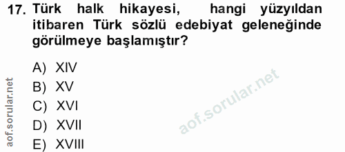 17. soru: Türk halk hikayesi, hangi yüzyıldan itibaren Türk sözlü edebiyat geleneğinde görülmeye başlamıştır? A) XIV B) XV C) X…