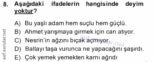 8. soru: Aşağıdaki ifadelerin hangisinde deyim yoktur? A) Bu yaşlı adam hem suçlu hem güçlü. B) Ahmet yarışmaya girmek için ca…