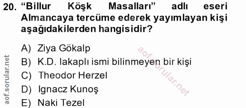 20. soru: "Billur Köşk Masalları" adli eseri Almancaya tercüme ederek yayımlayan kişi aşağıdakilerden hangisidir? A) Ziya Gökal…