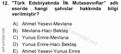 12. soru: "Türk Edebiyatında İlk Mutasavviflar" adlı eserde hangi şahıslar hakkında bilgi verilmiştir? A) Ahmet Yesevi-Mevlana…