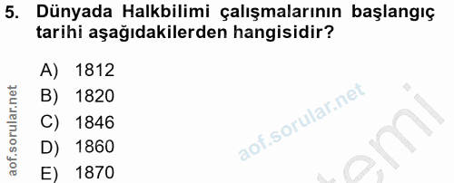 5. soru: Dünyada Halkbilimi çalışmalarının başlangıç tarihi aşağıdakilerden hangisidir? A) 1812 B) 1820 C) 1846 D) 1860 E) 1870