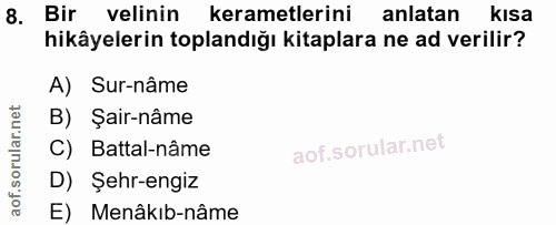 8. soru: Bir velinin kerametlerini anlatan kısa hikâyelerin toplandığı kitaplara ne ad verilir? A) Sur-nâme B) Şair-nâme C) Ba…