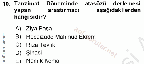 10. soru: Tanzimat Döneminde atasözü derlemesi yapan araştırmacı aşağıdakilerden hangisidir? A) Ziya Paşa B) Recaizade Mahmud E…
