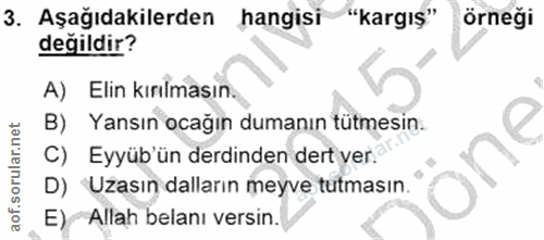 3. soru: Aşağıdakilerden hangisi "kargış" örneği değildir? A) Elin kırılmasın. B) Yansın ocağın dumanın tütmesin. C) Eyyüb'ün…