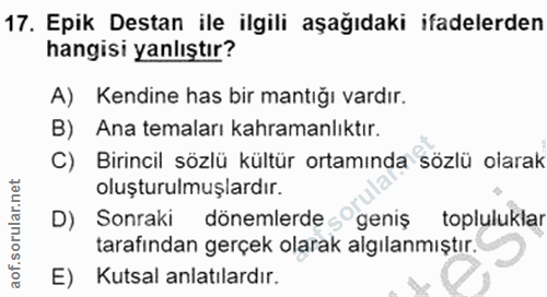 17. soru: Epik Destan ile ilgili aşağıdaki ifadelerden hangisi yanlıştır? A) Kendine has bir mantığı vardır. B) Ana temaları ka…
