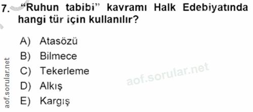 7. soru: "Ruhun tabibi" kavramı Halk Edebiyatında hangi tür için kullanılır? A) Atasözü B) Bilmece C) Tekerleme D) Alkış E) Ka…