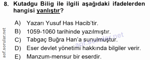 8. soru: Kutadgu Bilig ile ilgili aşağıdaki ifadelerden hangisi yanlıştır? A) Yazarı Yusuf Has Hacib'tir. B) 1059-1060 tarihin…