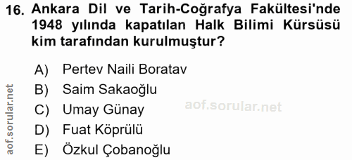 16. soru: Ankara Dil ve Tarih-Coğrafya Fakültesi'nde 1948 yılında kapatılan Halk Bilimi Kürsüsü kim tarafından kurulmuştur? A)…