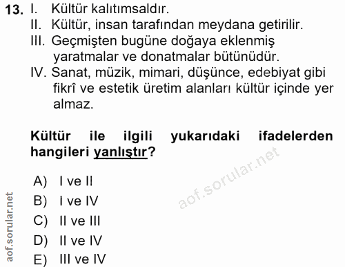 13. soru: I. Kültür kalıtımsaldır. II. Kültür, insan tarafından meydana getirilir. III. Geçmişten bugüne doğaya eklenmiş yaratm…