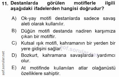 11. soru: Destanlarda görülen motiflerle ilgili aşağıdaki ifadelerden hangisi doğrudur? A) Ok-yay motifi destanlarda sadece sav…