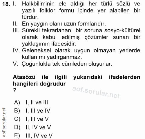 18. soru: I. Halkbiliminin ele aldığı her türlü sözlü ve yazılı folklor formu içinde yer alabilen bir türdür. II. En yaygın ola…