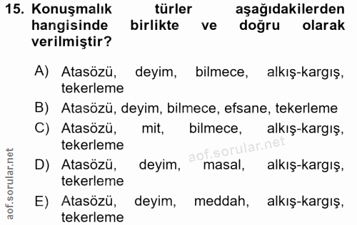 15. soru: Konuşmalık türler aşağıdakilerden hangisinde birlikte ve doğru olarak verilmiştir? A) Atasözü, deyim, bilmece, alkış-…