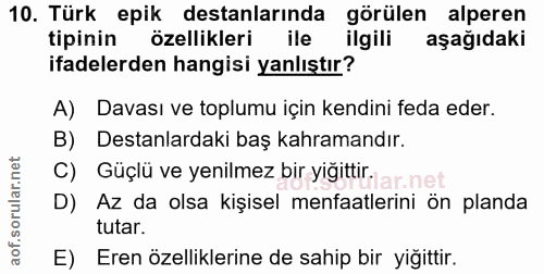 10. soru: Türk epik destanlarında görülen alperen tipinin özellikleri ile ilgili aşağıdaki ifadelerden hangisi yanlıştır? A) Da…