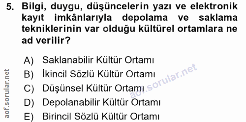 5. soru: Bilgi, duygu, düşüncelerin yazı ve elektronik kayıt imkânlarıyla depolama ve saklama tekniklerinin var olduğu kültüre…