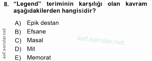 8. soru: "Legend" teriminin karşılığı olan kavram aşağıdakilerden hangisidir? A) Epik destan B) Efsane Masal D) Mit E) Memorat