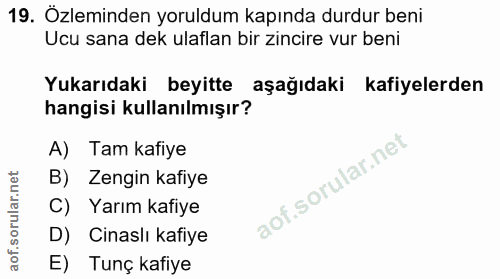19. soru: Özleminden yoruldum kapında durdur beni Ucu sana dek ulaflan bir zincire vur beni Yukarıdaki beyitte aşağıdaki kafiye…