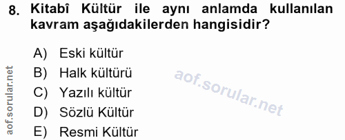 8. soru: Kitabi Kültür ile aynı anlamda kullanılan kavram aşağıdakilerden hangisidir? A) Eski kültür B) Halk kültürü C) Yazılı…