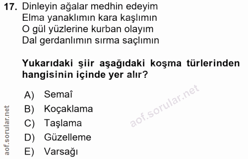 17. soru: Dinleyin ağalar medhin edeyim Elma yanaklımın kara kaşlımın O gül yüzlerine kurban olayım Dal gerdanlımın sırma saçlı…