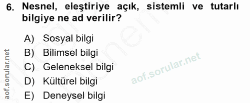 6. soru: Nesnel, eleştiriye açık, sistemli ve tutarlı bilgiye ne ad verilir? A) Sosyal bilgi B) Bilimsel bilgi C) Geleneksel b…