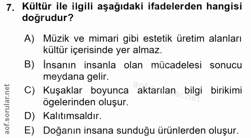 7. soru: Kültür ile ilgili aşağıdaki ifadelerden hangisi doğrudur? A) Müzik ve mimari gibi estetik üretim alanları kültür içer…