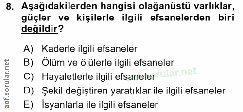 8. soru: Aşağıdakilerden hangisi olağanüstü varlıklar, güçler ve kişilerle ilgili efsanelerden biri değildir? A) Kaderle ilgil…
