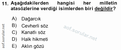 11. soru: Aşağıdakilerden hangisi her milletin atasözlerine verdiği isimlerden biri değildir? A) Dağarcık B) Cevherli söz C) Ka…