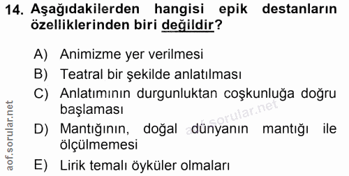 14. soru: Aşağıdakilerden hangisi epik destanların özelliklerinden biri değildir? A) Animizme yer verilmesi B) Teatral bir şeki…