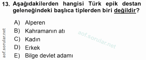 13. soru: Aşağıdakilerden hangisi Türk epik destan geleneğindeki başlıca tiplerden biri değildir? A) Alperen B) Kahramanın atı…