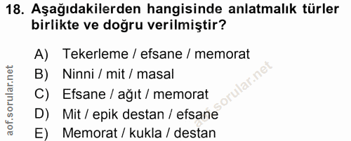 18. soru: Aşağıdakilerden hangisinde anlatmalık türler birlikte ve doğru verilmiştir? A) Tekerleme / efsane / memorat B) Ninni…