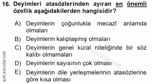 16. soru: Deyimleri atasozlerinden ayıran en onemli özellik aşağıdakilerden hangisidir? A) Deyimlerin çoğunlukla mecazî anlamda…